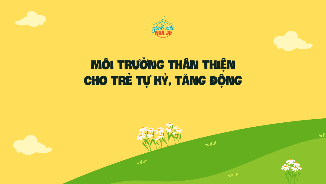Môi trường thân thiện cho trẻ tự kỷ, tăng động